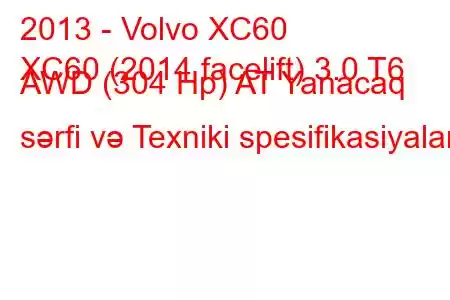 2013 - Volvo XC60
XC60 (2014 facelift) 3.0 T6 AWD (304 Hp) AT Yanacaq sərfi və Texniki spesifikasiyalar