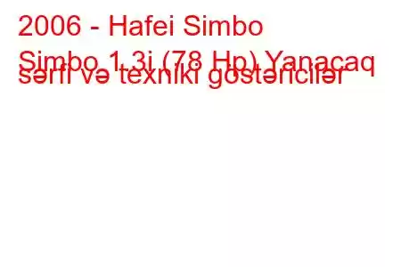 2006 - Hafei Simbo
Simbo 1.3i (78 Hp) Yanacaq sərfi və texniki göstəricilər