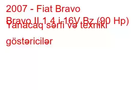 2007 - Fiat Bravo
Bravo II 1.4 i 16V Bz (90 Hp) Yanacaq sərfi və texniki göstəricilər