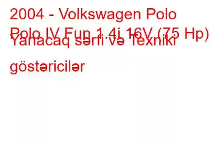 2004 - Volkswagen Polo
Polo IV Fun 1.4i 16V (75 Hp) Yanacaq sərfi və Texniki göstəricilər