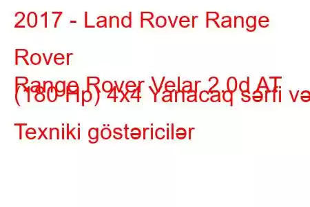 2017 - Land Rover Range Rover
Range Rover Velar 2.0d AT (180 Hp) 4x4 Yanacaq sərfi və Texniki göstəricilər