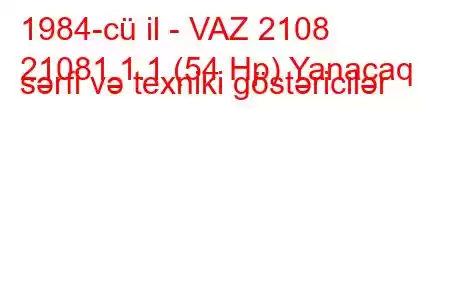 1984-cü il - VAZ 2108
21081 1.1 (54 Hp) Yanacaq sərfi və texniki göstəricilər