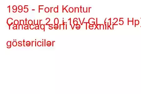 1995 - Ford Kontur
Contour 2.0 i 16V GL (125 Hp) Yanacaq sərfi və Texniki göstəricilər