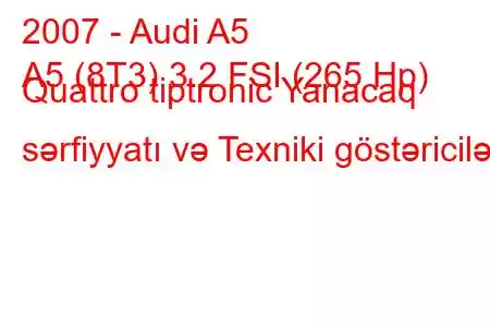 2007 - Audi A5
A5 (8T3) 3.2 FSI (265 Hp) Quattro tiptronic Yanacaq sərfiyyatı və Texniki göstəricilər