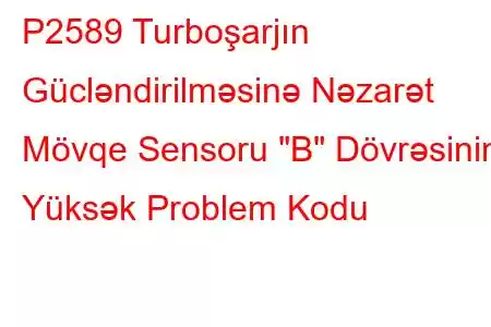 P2589 Turboşarjın Gücləndirilməsinə Nəzarət Mövqe Sensoru 