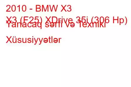 2010 - BMW X3
X3 (F25) XDrive 35i (306 Hp) Yanacaq sərfi və Texniki Xüsusiyyətlər