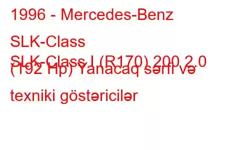 1996 - Mercedes-Benz SLK-Class
SLK-Class I (R170) 200 2.0 (192 Hp) Yanacaq sərfi və texniki göstəricilər