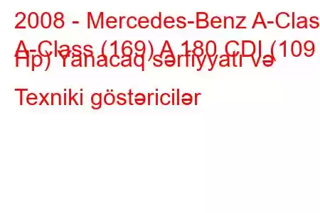 2008 - Mercedes-Benz A-Class
A-Class (169) A 180 CDI (109 Hp) Yanacaq sərfiyyatı və Texniki göstəricilər