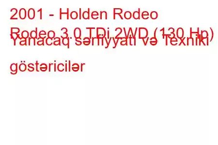 2001 - Holden Rodeo
Rodeo 3.0 TDi 2WD (130 Hp) Yanacaq sərfiyyatı və Texniki göstəricilər