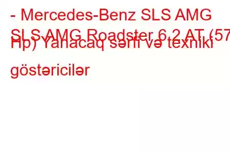 - Mercedes-Benz SLS AMG
SLS AMG Roadster 6.2 AT (571 Hp) Yanacaq sərfi və texniki göstəricilər