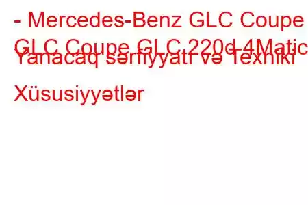 - Mercedes-Benz GLC Coupe
GLC Coupe GLC 220d 4Matic Yanacaq sərfiyyatı və Texniki Xüsusiyyətlər