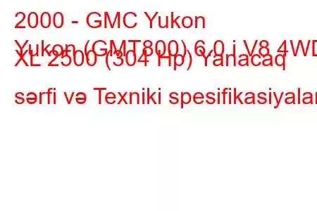 2000 - GMC Yukon
Yukon (GMT800) 6.0 i V8 4WD XL 2500 (304 Hp) Yanacaq sərfi və Texniki spesifikasiyalar