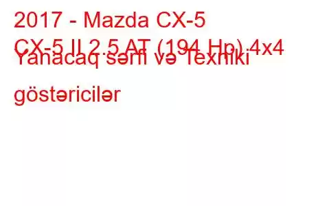 2017 - Mazda CX-5
CX-5 II 2.5 AT (194 Hp) 4x4 Yanacaq sərfi və Texniki göstəricilər