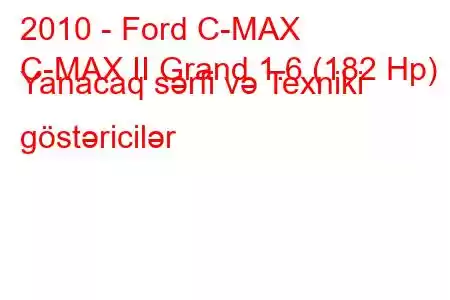 2010 - Ford C-MAX
C-MAX II Grand 1.6 (182 Hp) Yanacaq sərfi və Texniki göstəricilər