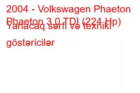 2004 - Volkswagen Phaeton
Phaeton 3.0 TDI (224 Hp) Yanacaq sərfi və texniki göstəricilər