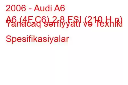 2006 - Audi A6
A6 (4F,C6) 2.8 FSI (210 H.p) Yanacaq sərfiyyatı və Texniki Spesifikasiyalar