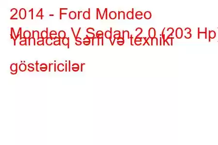 2014 - Ford Mondeo
Mondeo V Sedan 2.0 (203 Hp) Yanacaq sərfi və texniki göstəricilər