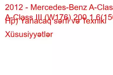 2012 - Mercedes-Benz A-Class
A-Class III (W176) 200 1.6(156 Hp) Yanacaq sərfi və Texniki Xüsusiyyətlər