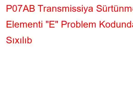 P07AB Transmissiya Sürtünmə Elementi 