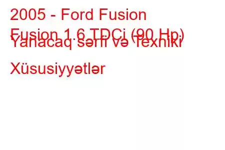 2005 - Ford Fusion
Fusion 1.6 TDCi (90 Hp) Yanacaq sərfi və Texniki Xüsusiyyətlər