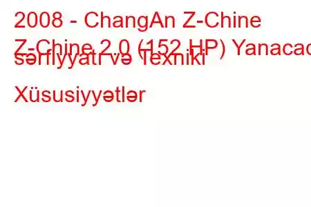 2008 - ChangAn Z-Chine
Z-Chine 2.0 (152 HP) Yanacaq sərfiyyatı və Texniki Xüsusiyyətlər