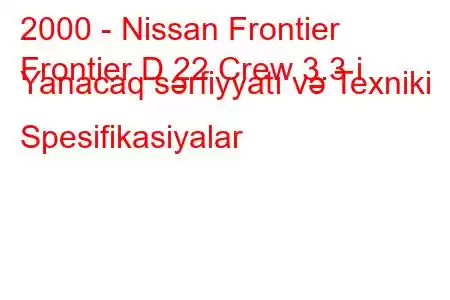 2000 - Nissan Frontier
Frontier D 22 Crew 3.3 i Yanacaq sərfiyyatı və Texniki Spesifikasiyalar