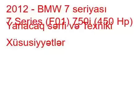 2012 - BMW 7 seriyası
7 Series (F01) 750i (450 Hp) Yanacaq sərfi və Texniki Xüsusiyyətlər