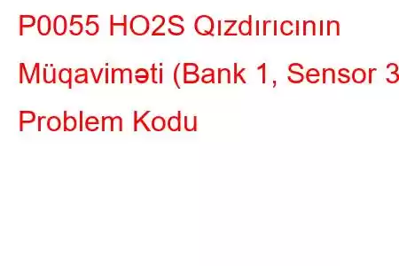 P0055 HO2S Qızdırıcının Müqaviməti (Bank 1, Sensor 3) Problem Kodu