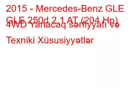 2015 - Mercedes-Benz GLE
GLE 250d 2.1 AT (204 Hp) 4WD Yanacaq sərfiyyatı və Texniki Xüsusiyyətlər