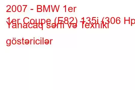 2007 - BMW 1er
1er Coupe (E82) 135i (306 Hp) Yanacaq sərfi və Texniki göstəricilər