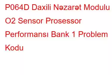 P064D Daxili Nəzarət Modulu O2 Sensor Prosessor Performansı Bank 1 Problem Kodu