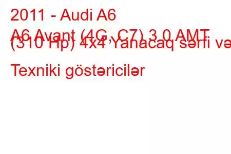 2011 - Audi A6
A6 Avant (4G, C7) 3.0 AMT (310 Hp) 4x4 Yanacaq sərfi və Texniki göstəricilər