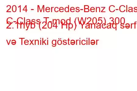 2014 - Mercedes-Benz C-Class
C-Class T-mod (W205) 300 2.1hyb (204 Hp) Yanacaq sərfi və Texniki göstəricilər