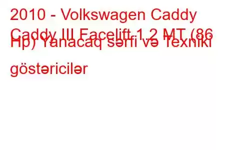 2010 - Volkswagen Caddy
Caddy III Facelift 1.2 MT (86 Hp) Yanacaq sərfi və Texniki göstəricilər