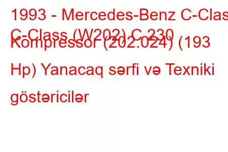 1993 - Mercedes-Benz C-Class
C-Class (W202) C 230 Kompressor (202.024) (193 Hp) Yanacaq sərfi və Texniki göstəricilər