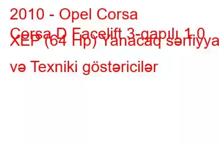 2010 - Opel Corsa
Corsa D Facelift 3-qapılı 1.0 XEP (64 Hp) Yanacaq sərfiyyatı və Texniki göstəricilər