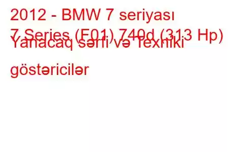 2012 - BMW 7 seriyası
7 Series (F01) 740d (313 Hp) Yanacaq sərfi və Texniki göstəricilər