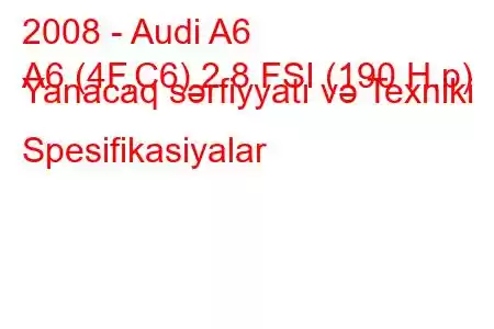 2008 - Audi A6
A6 (4F,C6) 2.8 FSI (190 H.p) Yanacaq sərfiyyatı və Texniki Spesifikasiyalar