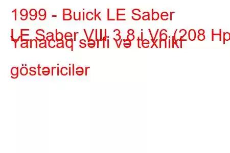 1999 - Buick LE Saber
LE Saber VIII 3.8 i V6 (208 Hp) Yanacaq sərfi və texniki göstəricilər