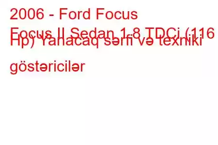 2006 - Ford Focus
Focus II Sedan 1.8 TDCi (116 Hp) Yanacaq sərfi və texniki göstəricilər