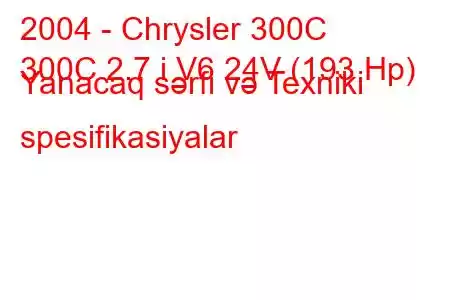 2004 - Chrysler 300C
300C 2.7 i V6 24V (193 Hp) Yanacaq sərfi və Texniki spesifikasiyalar