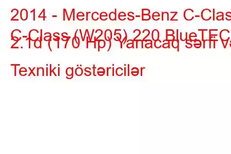 2014 - Mercedes-Benz C-Class
C-Class (W205) 220 BlueTEC 2.1d (170 Hp) Yanacaq sərfi və Texniki göstəricilər