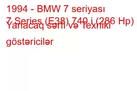 1994 - BMW 7 seriyası
7 Series (E38) 740 i (286 Hp) Yanacaq sərfi və Texniki göstəricilər