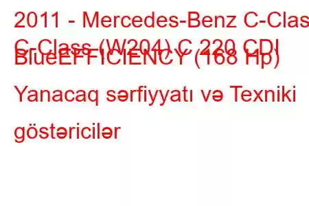 2011 - Mercedes-Benz C-Class
C-Class (W204) C 220 CDI BlueEFFICIENCY (168 Hp) Yanacaq sərfiyyatı və Texniki göstəricilər