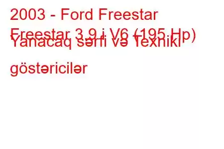 2003 - Ford Freestar
Freestar 3.9 i V6 (195 Hp) Yanacaq sərfi və Texniki göstəricilər