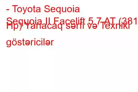 - Toyota Sequoia
Sequoia II Facelift 5.7 AT (381 Hp) Yanacaq sərfi və Texniki göstəricilər