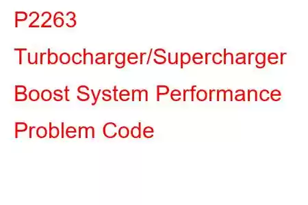 P2263 Turbocharger/Supercharger Boost System Performance Problem Code