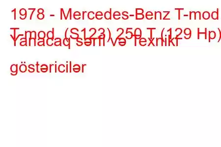 1978 - Mercedes-Benz T-mod.
T-mod. (S123) 250 T (129 Hp) Yanacaq sərfi və Texniki göstəricilər