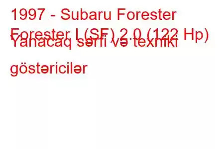 1997 - Subaru Forester
Forester I (SF) 2.0 (122 Hp) Yanacaq sərfi və texniki göstəricilər