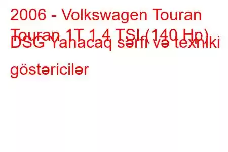 2006 - Volkswagen Touran
Touran 1T 1.4 TSI (140 Hp) DSG Yanacaq sərfi və texniki göstəricilər